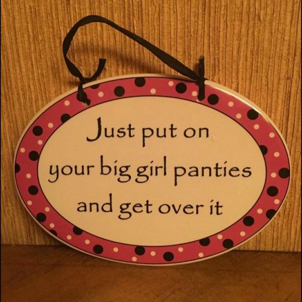 Photo of Just put on your big girl panties and get over it”. Great Ceramic Sign